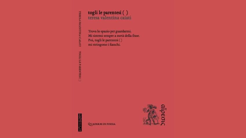 Teresa Valentina Caiati Toglie le parentesi ( ) Poesie eretica edizioni